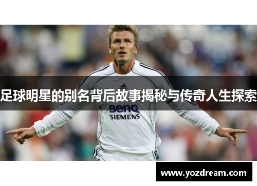 足球明星的别名背后故事揭秘与传奇人生探索